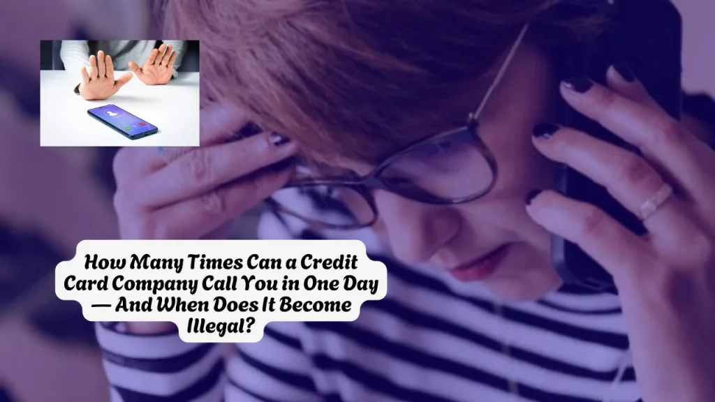 How Many Times Can a Credit Card Company Call You in One Day — And When Does It Become Illegal