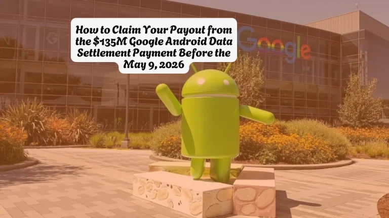 How to Claim Your Payout from the $135M Google Android Data Settlement Payment Before the May 9, 2026