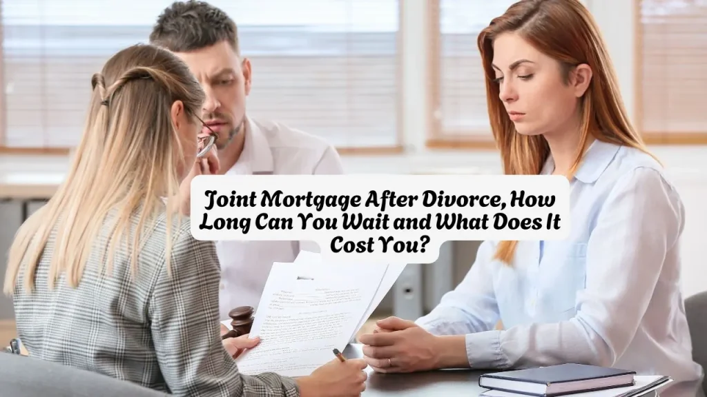 Joint Mortgage After Divorce, How Long Can You Wait — and What Does It Cost You?