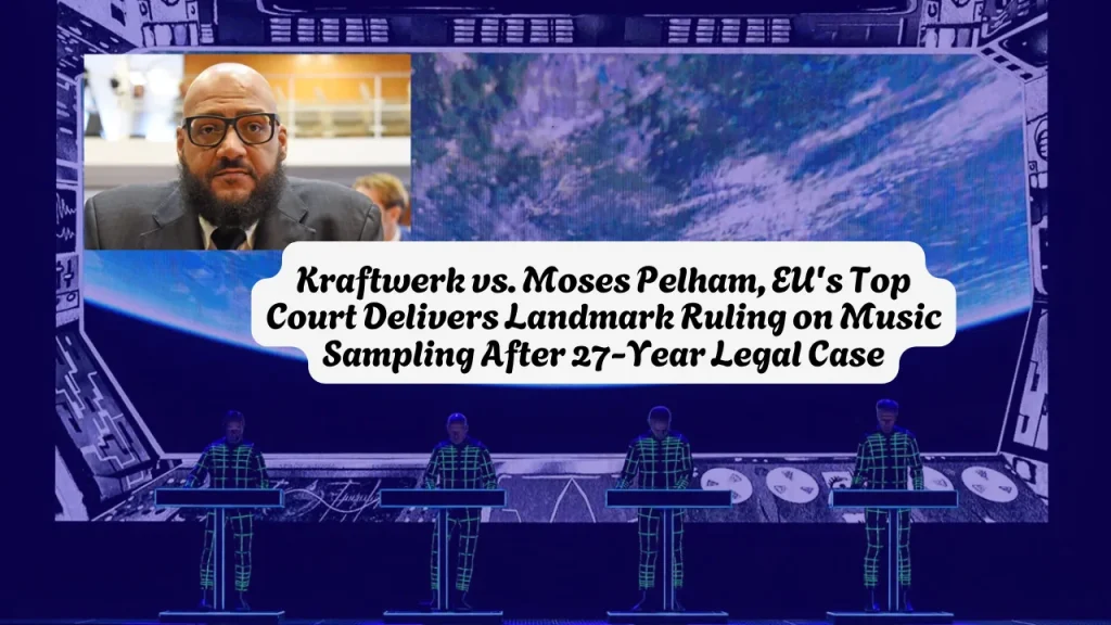Kraftwerk vs. Moses Pelham, EU's Top Court Delivers Landmark Ruling on Music Sampling After 27-Year Legal Case