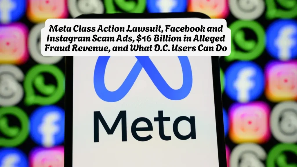 Meta Class Action Lawsuit, Facebook and Instagram Scam Ads, $16 Billion in Alleged Fraud Revenue, and What D.C. Users Can Do