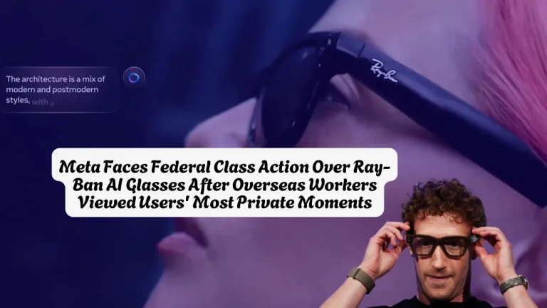 Meta Faces Federal Class Action Over Ray-Ban AI Glasses After Overseas Workers Viewed Users' Most Private Moments