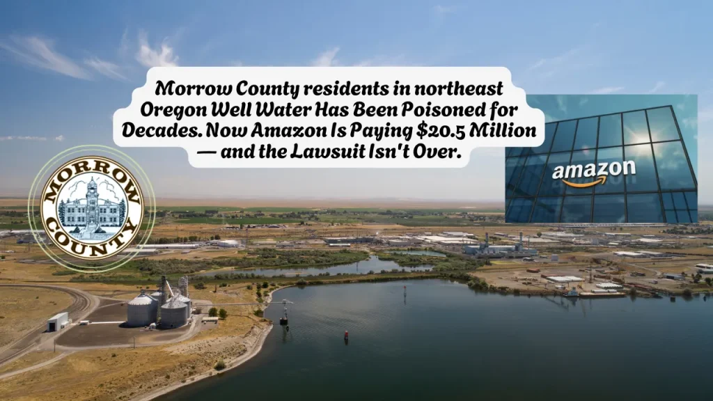 Morrow County residents in northeast Oregon Well Water Has Been Poisoned for Decades. Now Amazon Is Paying $20.5 Million — and the Lawsuit Isn't Over.