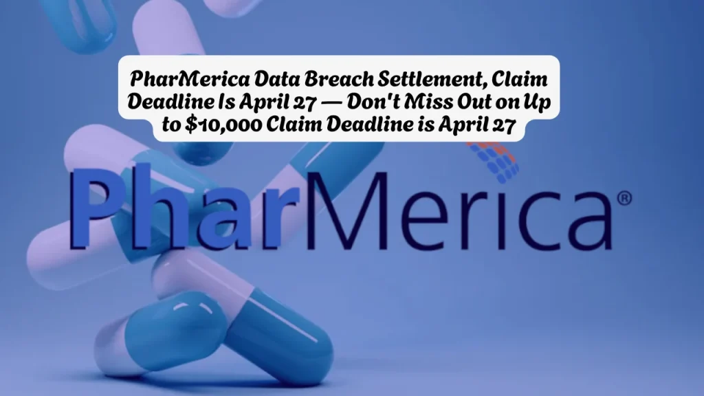 PharMerica Data Breach Settlement, Claim Deadline Is April 27 — Don't Miss Out on Up to $10,000