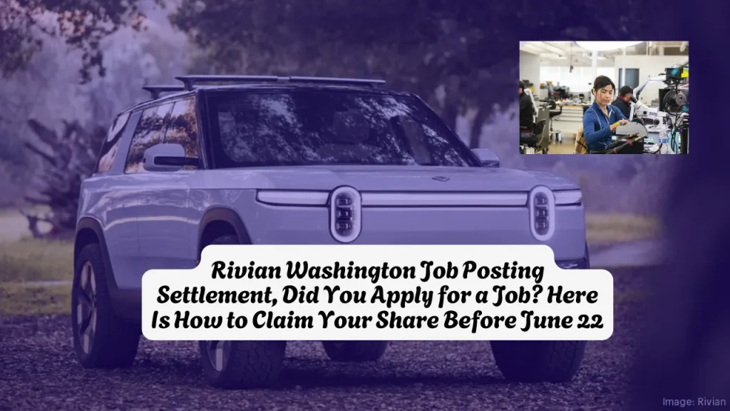 Rivian Washington Job Posting Settlement, Did You Apply for a Job? Here Is How to Claim Your Share Before June 22