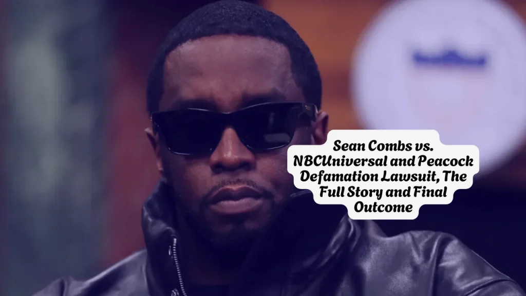 Sean Combs vs. NBCUniversal and Peacock Defamation Lawsuit Dismissed, The Full Story and Final Outcome