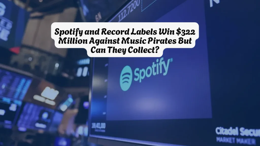 Spotify and Record Labels Win $322 Million Against Music Pirates But Can They Collect
