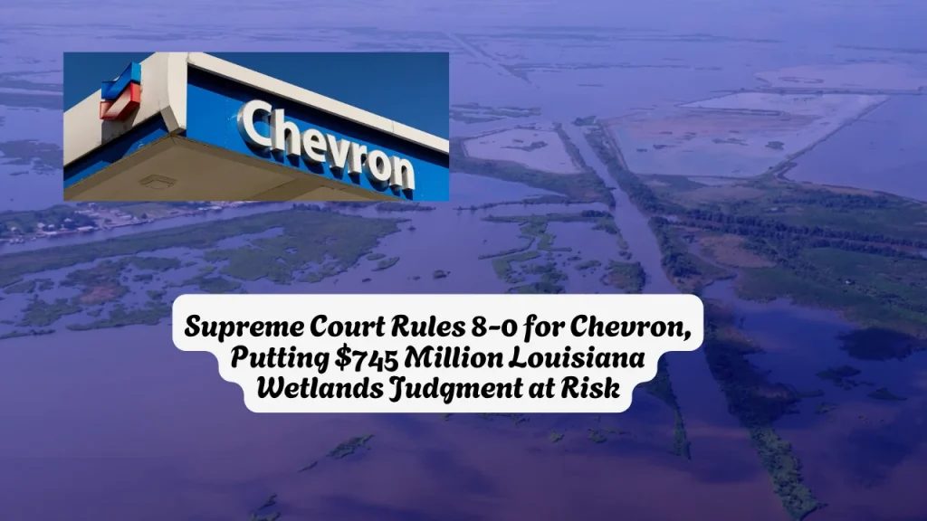 Supreme Court Rules 8-0 for Chevron, Putting $745 Million Louisiana Wetlands Judgment at Risk