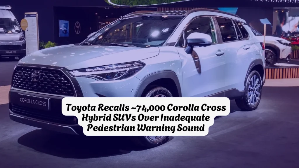 Toyota Recalls ~74,000 Corolla Cross Hybrid SUVs Over Inadequate Pedestrian Warning Sound