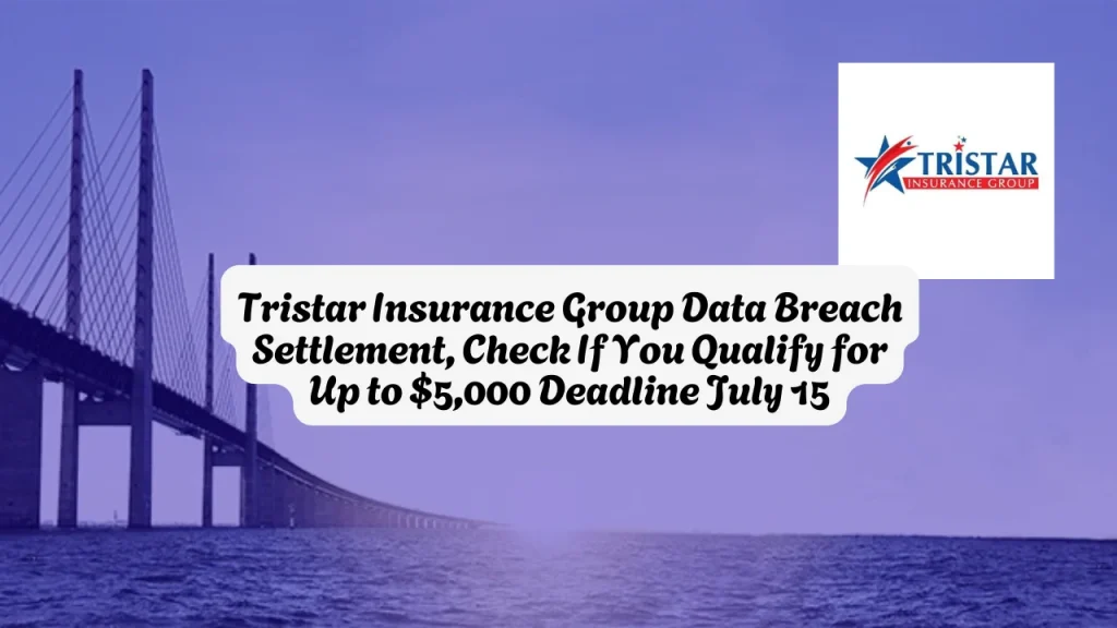 Tristar Insurance Group Data Breach Settlement, Check If You Qualify for Up to $5,000 Deadline July 15