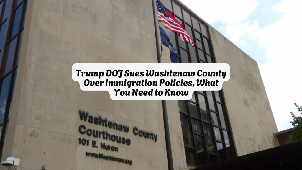 Trump DOJ Sues Washtenaw County Over Immigration Policies, What You Need to Know