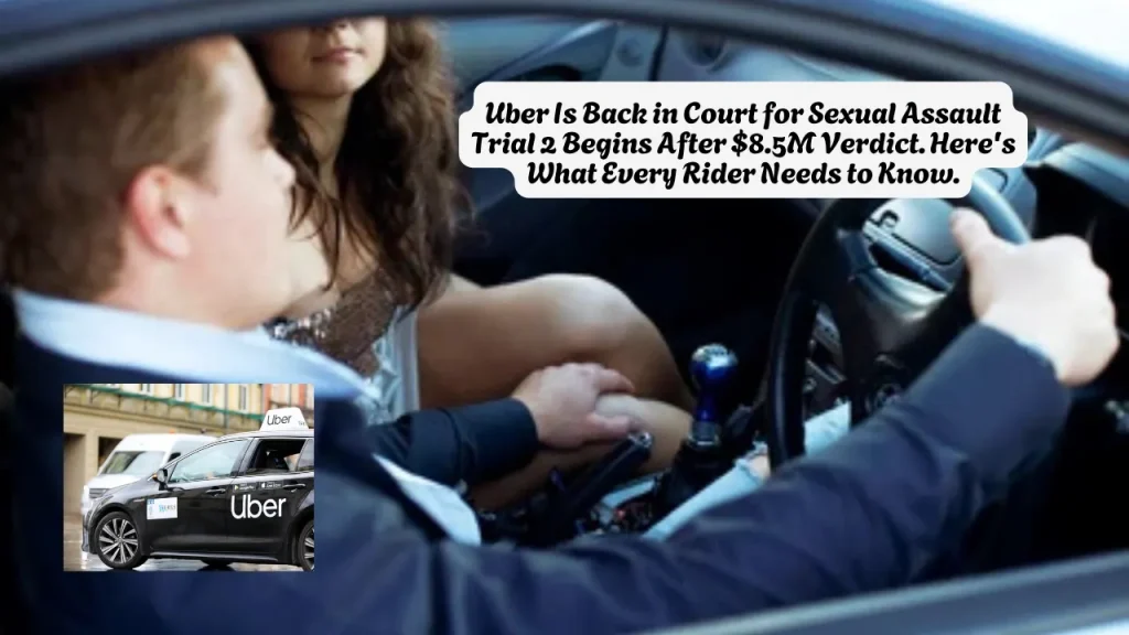 Uber Is Back in Court for Sexual Assault Trial 2 Begins After $8.5M Verdict. Here's What Every Rider Needs to Know.