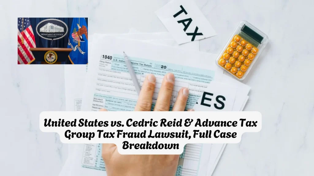 United States vs. Cedric Reid & Advance Tax Group Tax Fraud Lawsuit, Full Case Breakdown