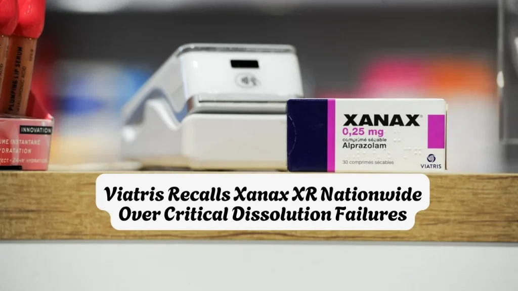 Viatris Recalls Xanax XR Nationwide Over Critical Dissolution Failures