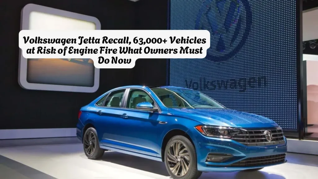 Volkswagen Jetta Recall, 63,000+ Vehicles at Risk of Engine Fire What Owners Must Do Now