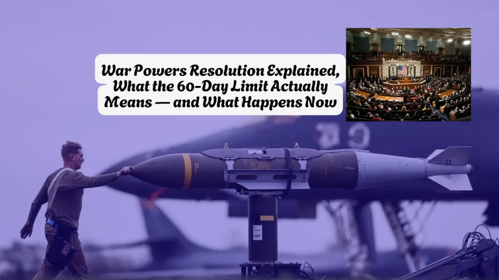 War Powers Resolution Explained, What the 60-Day Limit Actually Means — and What Happens Now
