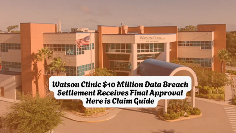 Watson Clinic $10 Million Data Breach Settlement Receives Final Approval Here is Claim Guide