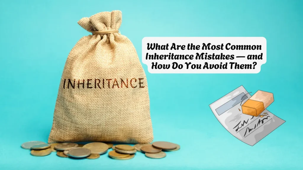 What Are the Most Common Inheritance Mistakes — and How Do You Avoid Them? 1 What Are the Most Common Inheritance Mistakes — and How Do You Avoid Them