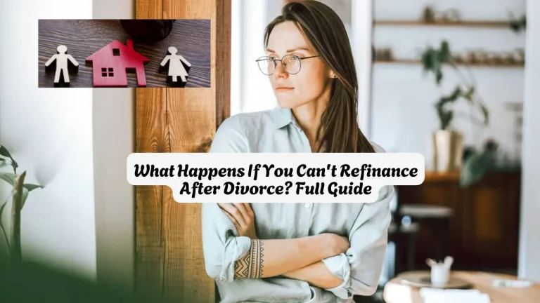 What Happens If You Can't Refinance After Divorce? Full Guide