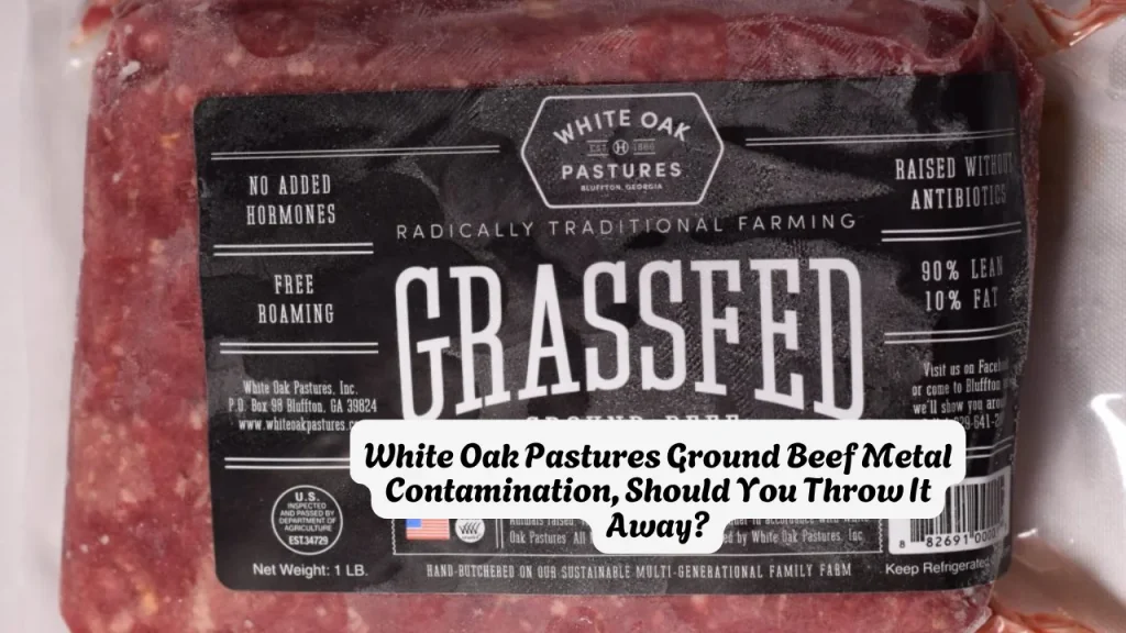 White Oak Pastures Ground Beef Metal Contamination, Should You Throw It Away
