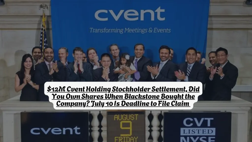 $12M Cvent Holding Stockholder Settlement, Did You Own Shares When Blackstone Bought the Company? July 10 Is Deadline to File Claim 
