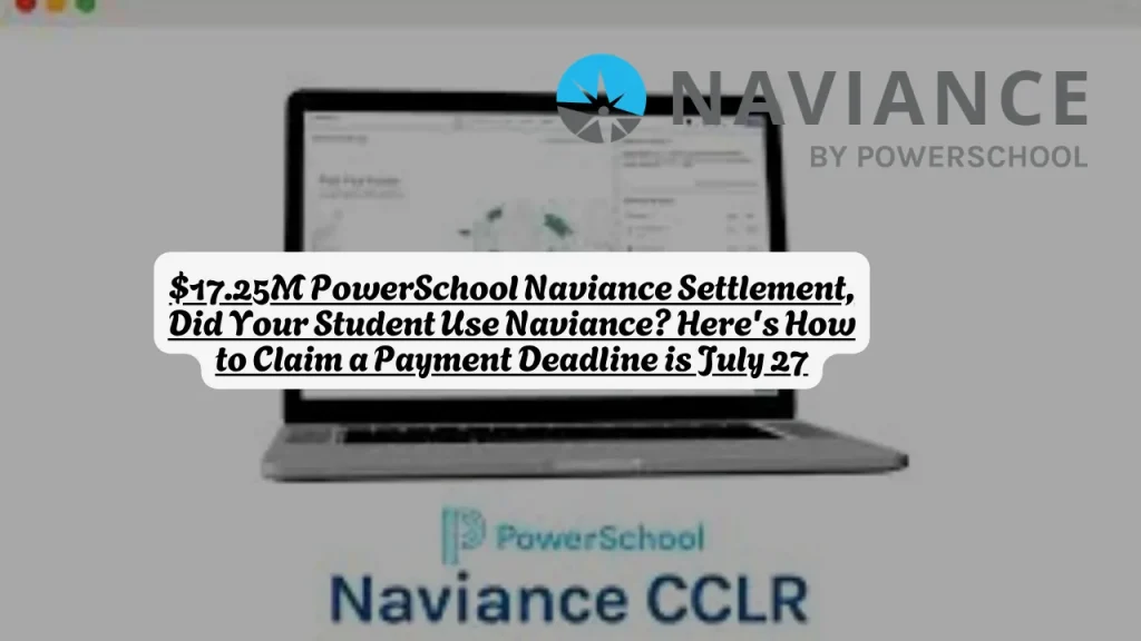 $17.25M PowerSchool Naviance Settlement, Did Your Student Use Naviance Here's How to Claim a Payment Deadline is July 27