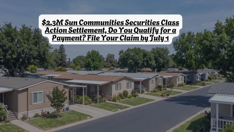 $2.3M Sun Communities Securities Class Action Settlement, Do You Qualify for a Payment? File Your Claim by July 1