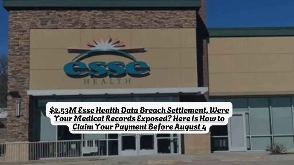 $2.53M Esse Health Data Breach Settlement, Were Your Medical Records Exposed? Here Is How to Claim Your Payment Before August 4