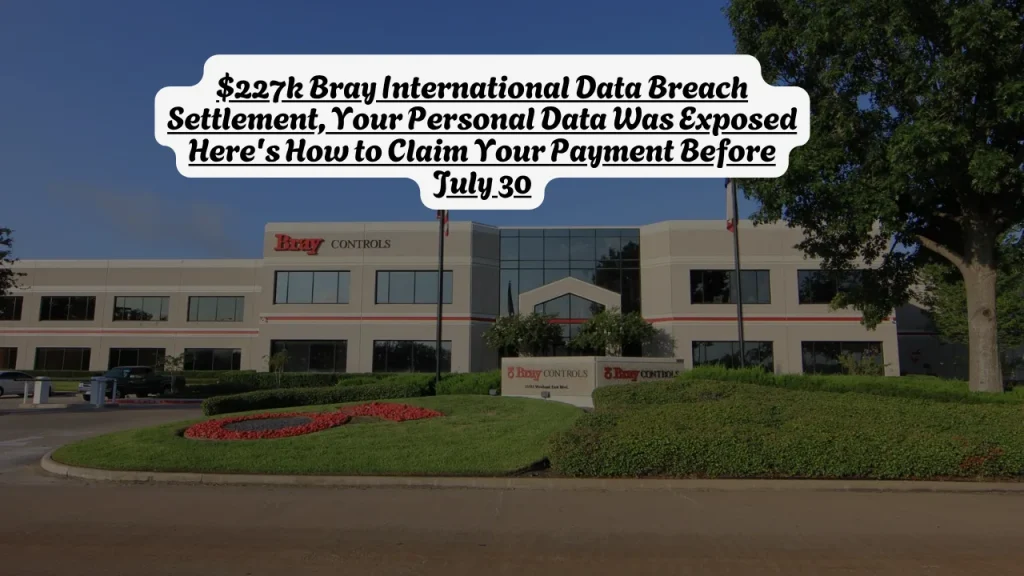 $227k Bray International Data Breach Settlement, Your Personal Data Was Exposed Here's How to Claim Your Payment Before July 30