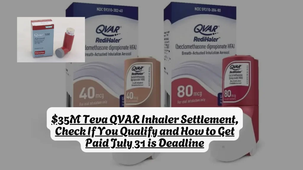 $35M Teva QVAR Inhaler Settlement, Check If You Qualify and How to Get Paid July 31 is Deadline 