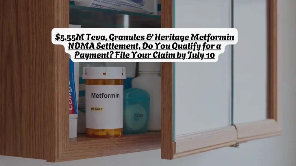 $5.55M Teva, Granules & Heritage Metformin NDMA Settlement, Do You Qualify for a Payment? File Your Claim by July 10