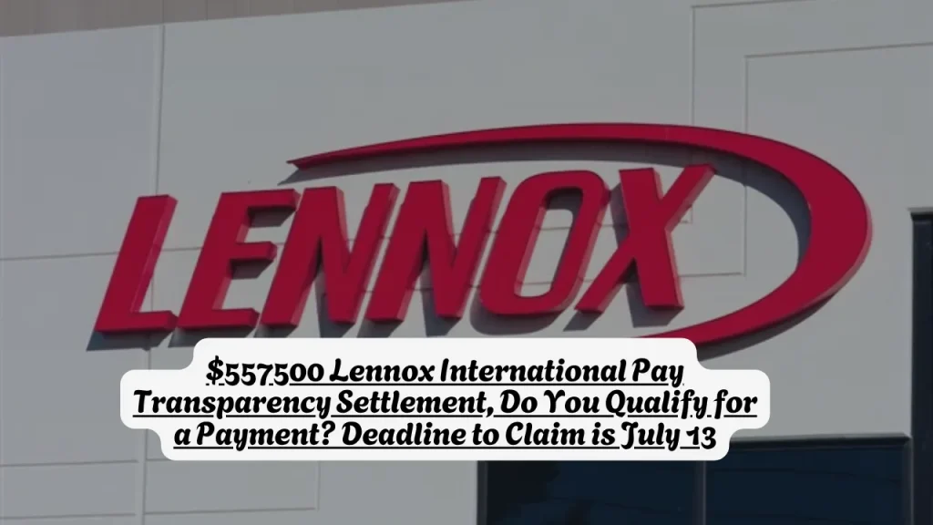 $557500 Lennox International Pay Transparency Settlement, Do You Qualify for a Payment Deadline to Claim is July 13