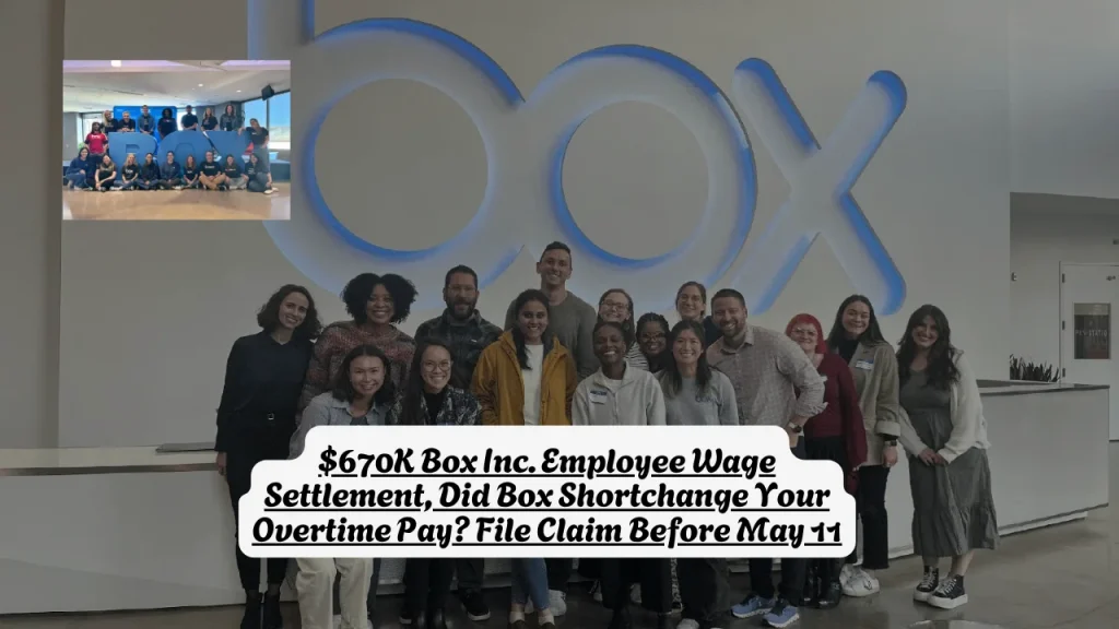 $670K Box Inc. Employee Wage Settlement, Did Box Shortchange Your Overtime Pay? File Claim Before May 11