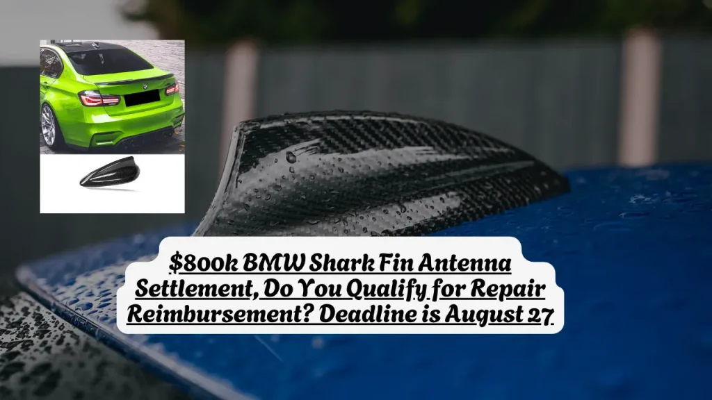 $800k BMW Shark Fin Antenna Settlement, Do You Qualify for Repair Reimbursement? Deadline is August 27
