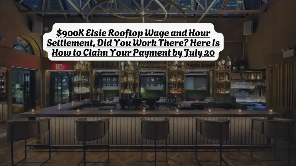 $900K Elsie Rooftop Wage and Hour Settlement, Did You Work There? Here Is How to Claim Your Payment by July 20