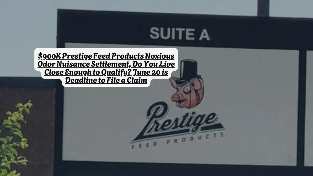 $900K Prestige Feed Products Noxious Odor Nuisance Settlement, Do You Live Close Enough to Qualify? June 20 is Deadline to File a Claim 5 $900K Prestige Feed Products Noxious Odor Nuisance Settlement, Do You Live Close Enough to Qualify? June 20 is Deadline to File a Claim