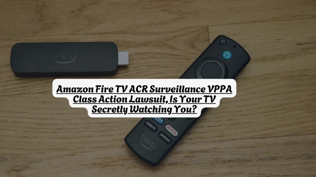Amazon Fire TV ACR  Surveillance VPPA Class Action Lawsuit, Is Your TV Secretly Watching You?
