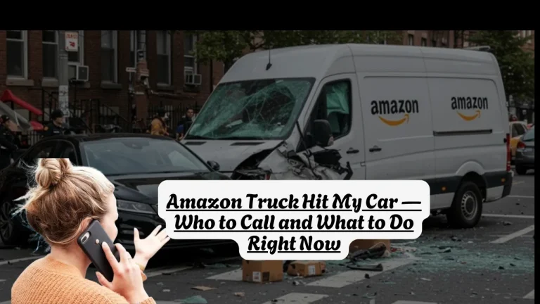 Amazon Truck Hit My Car Who to Call and What to Do Right Now