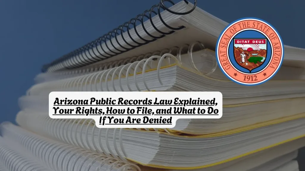 Arizona Public Records Law Explained, Your Rights, How to File, and What to Do If You Are Denied