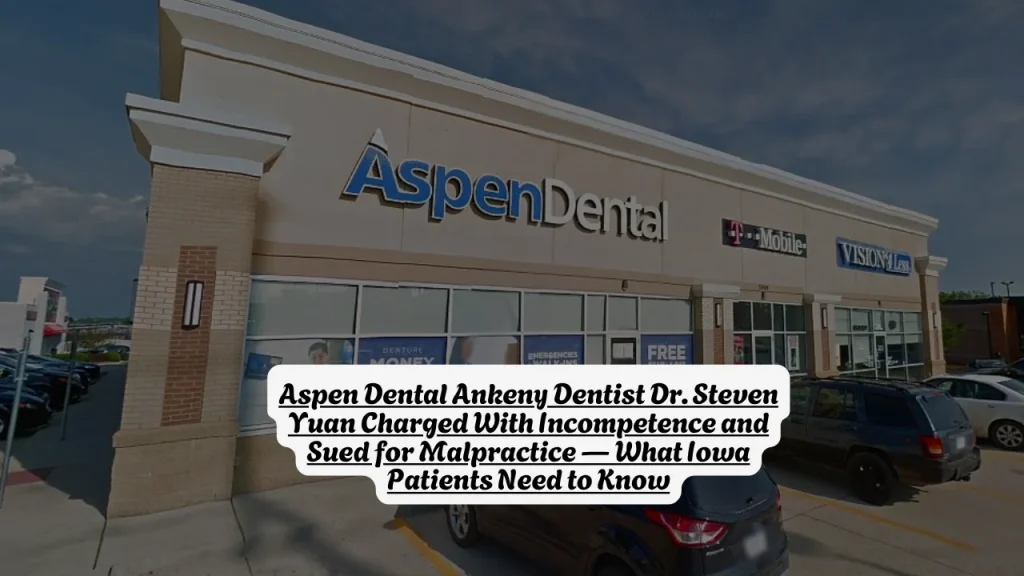 Aspen Dental Ankeny Dentist Dr. Steven Yuan Charged With Incompetence and Sued for Malpractice What Iowa Patients Need to Know