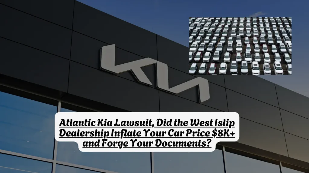 Atlantic Kia Lawsuit, Did the West Islip Dealership Inflate Your Car Price $8K+ and Forge Your Documents? 1 Atlantic Kia Lawsuit, Did the West Islip Dealership Inflate Your Car Price $8K+ and Forge Your Documents?