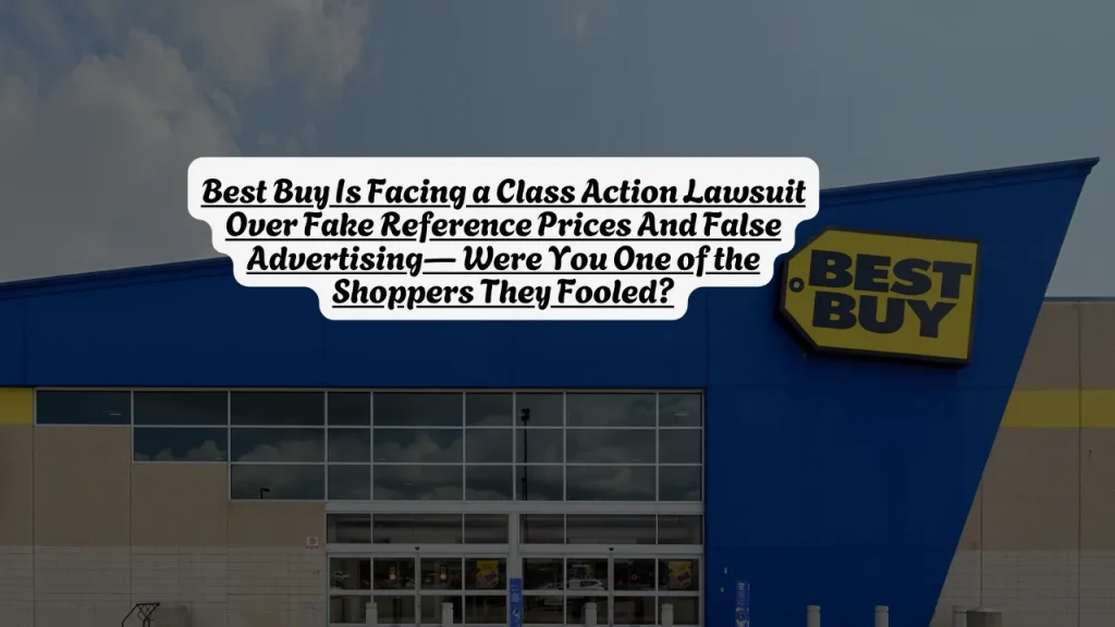 Best Buy Is Facing a Class Action Lawsuit Over Fake Reference Prices And False Advertising Were You One of the Shoppers They Fooled?