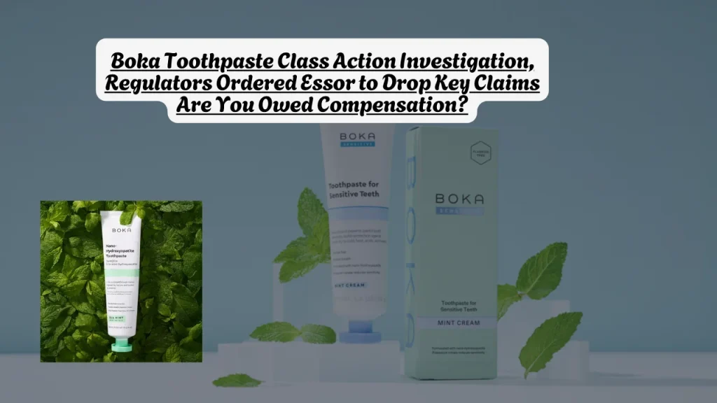 Boka Toothpaste Class Action Investigation, Regulators Ordered Essor to Drop Key Claims Are You Owed Compensation?