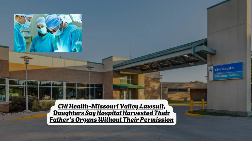 CHI Health-Missouri Valley Lawsuit, Daughters Say Hospital Harvested Their Father's Organs Without Their Permission