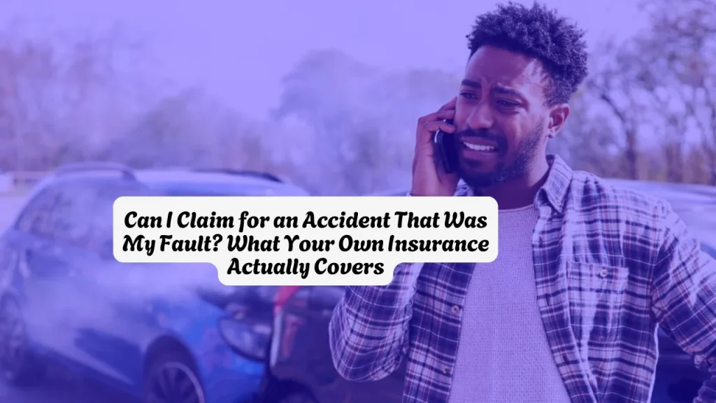 Can I Claim for an Accident That Was My Fault? What Your Own Insurance Actually Covers