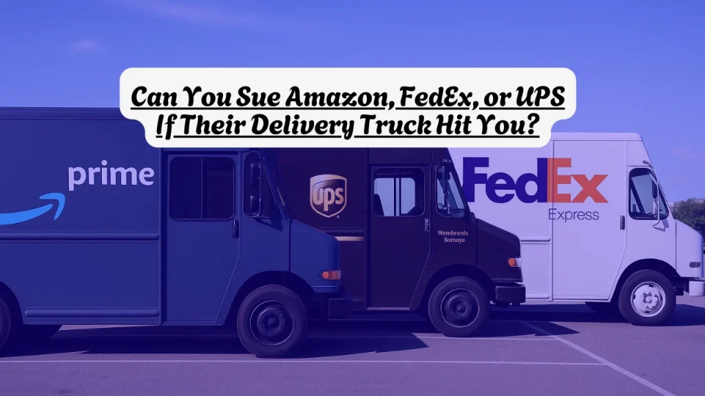 Can You Sue Amazon, FedEx, or UPS If Their Delivery Truck Hit You?
