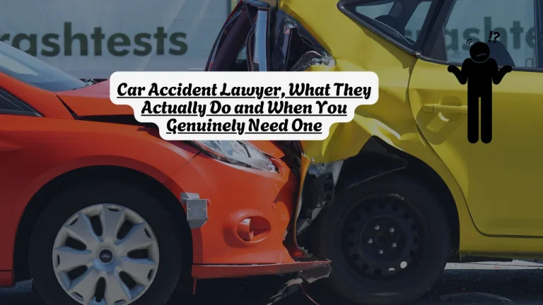 Car Accident Lawyer, What They Actually Do and When You Genuinely Need One