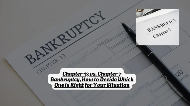 Chapter 13 vs. Chapter 7 Bankruptcy, How to Decide Which One Is Right for Your Situation