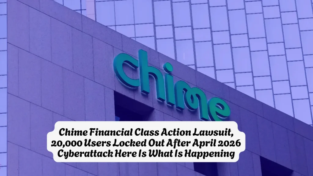 Chime Financial Class Action Lawsuit, 20,000 Users Locked Out After April 2026 Cyberattack Here Is What Is Happening