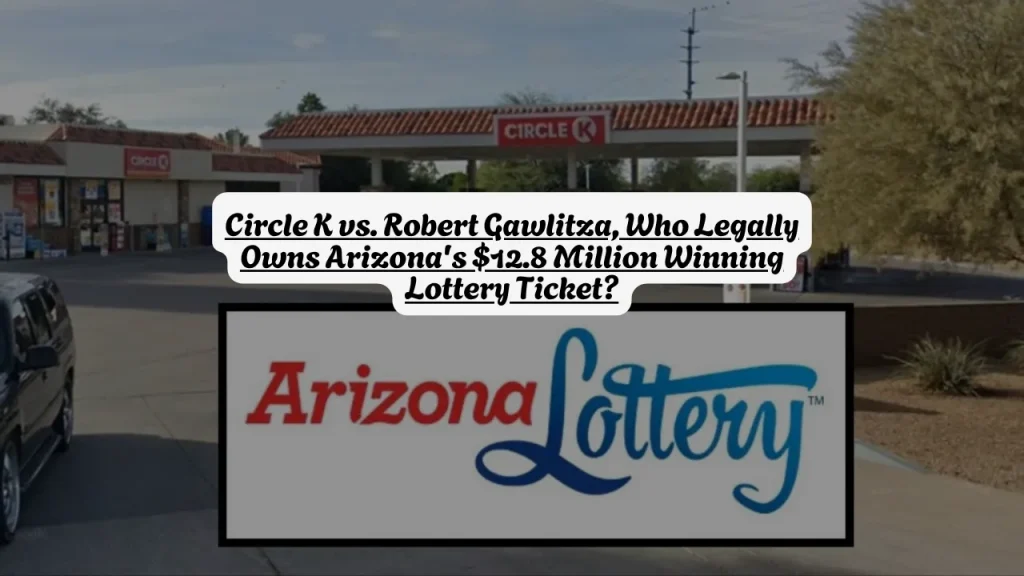 Circle K vs. Robert Gawlitza, Who Legally Owns Arizona's $12.8 Million Winning Lottery Ticket?